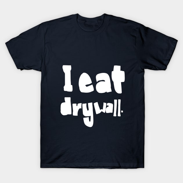 funny slogan I eat drywall T-Shirt by Roocolonia